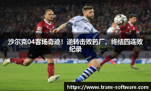 沙尔克04客场奇迹！逆转击败药厂，终结四连败纪录