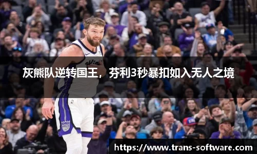 灰熊队逆转国王，芬利3秒暴扣如入无人之境