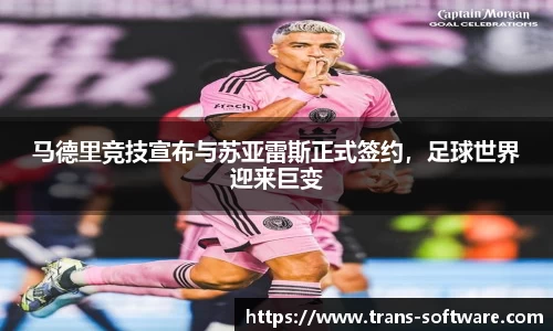 马德里竞技宣布与苏亚雷斯正式签约，足球世界迎来巨变