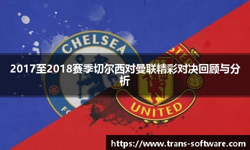 2017至2018赛季切尔西对曼联精彩对决回顾与分析