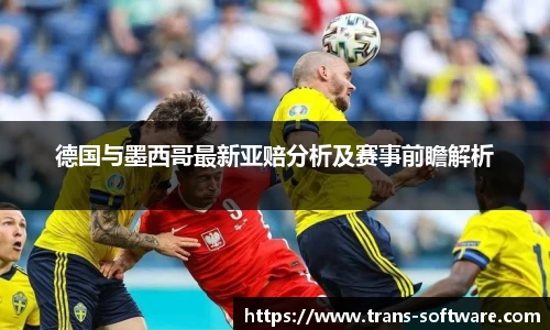 德国与墨西哥最新亚赔分析及赛事前瞻解析