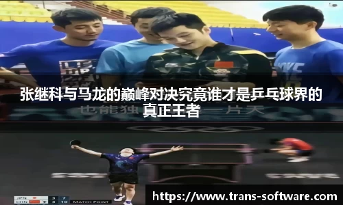张继科与马龙的巅峰对决究竟谁才是乒乓球界的真正王者