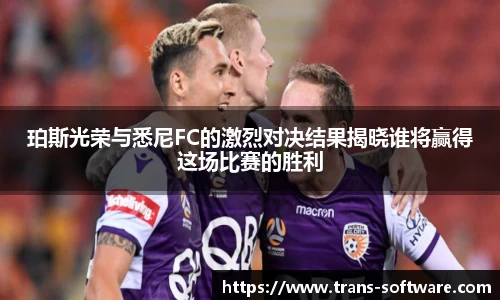 珀斯光荣与悉尼FC的激烈对决结果揭晓谁将赢得这场比赛的胜利