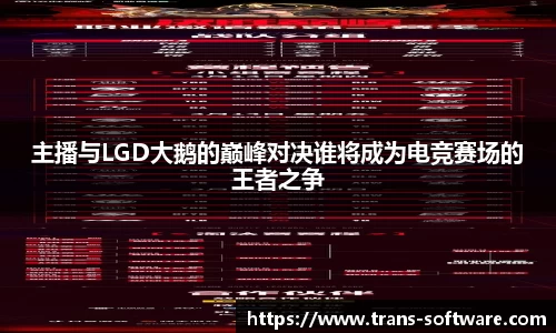 主播与LGD大鹅的巅峰对决谁将成为电竞赛场的王者之争