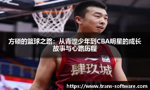 方硕的篮球之路：从青涩少年到CBA明星的成长故事与心路历程