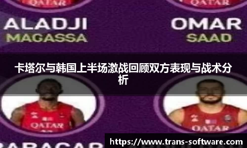 卡塔尔与韩国上半场激战回顾双方表现与战术分析