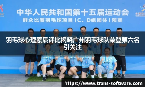 羽毛球心理素质评比揭晓广州羽毛球队荣登第六名引关注