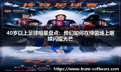 40岁以上足球明星盘点：他们如何在绿茵场上继续闪耀光芒